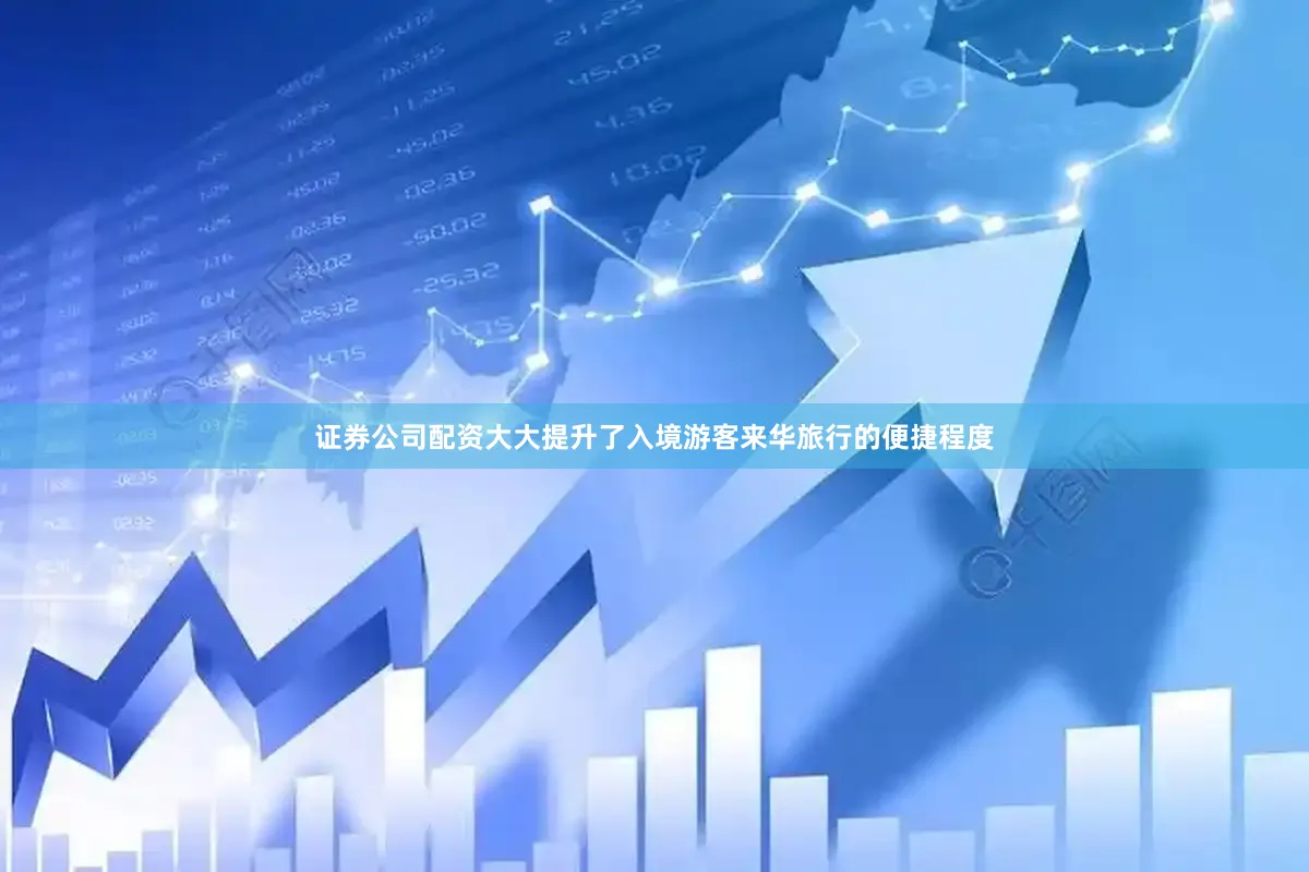 证券公司配资大大提升了入境游客来华旅行的便捷程度