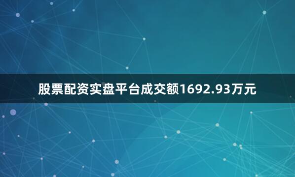 股票配资实盘平台成交额1692.93万元